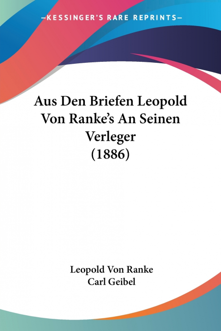 Aus Den Briefen Leopold Von Ranke’s An Seinen Verleger (1886)