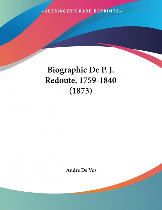 Biographie De P. J. Redoute, 1759-1840 (1873)