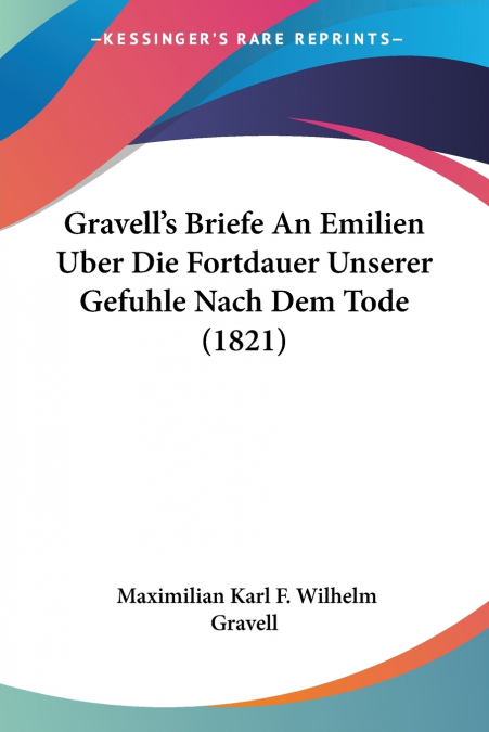 Gravell’s Briefe An Emilien Uber Die Fortdauer Unserer Gefuhle Nach Dem Tode (1821)