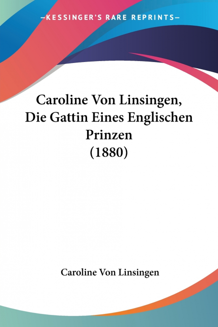 Caroline Von Linsingen, Die Gattin Eines Englischen Prinzen (1880)
