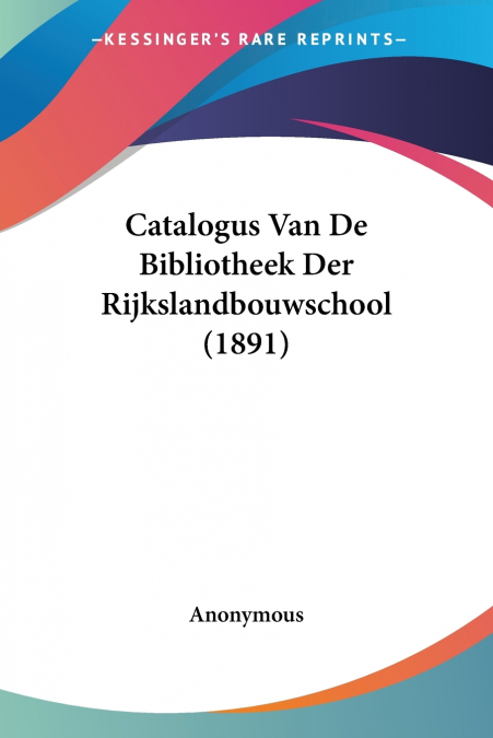 Catalogus Van De Bibliotheek Der Rijkslandbouwschool (1891)