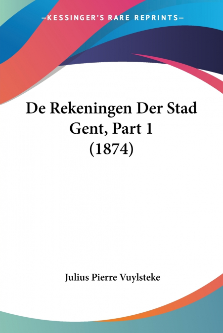 De Rekeningen Der Stad Gent, Part 1 (1874)