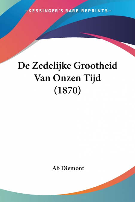 De Zedelijke Grootheid Van Onzen Tijd (1870)
