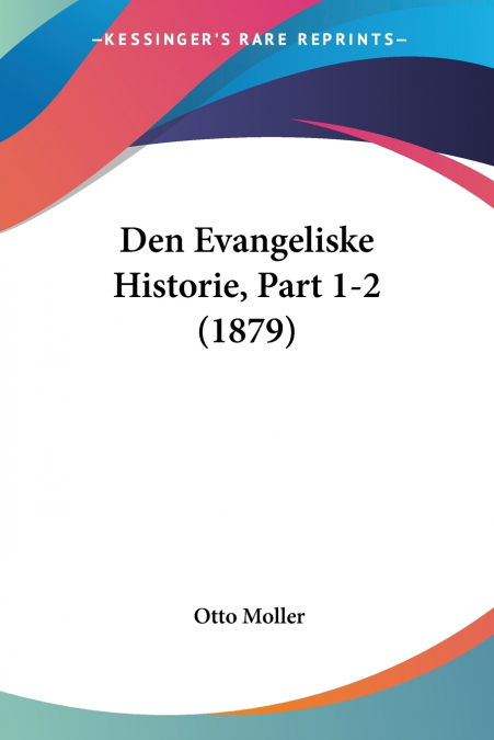 Den Evangeliske Historie, Part 1-2 (1879)