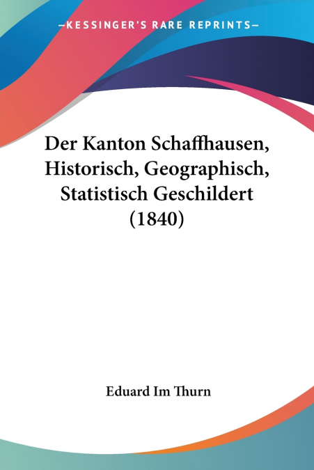 Der Kanton Schaffhausen, Historisch, Geographisch, Statistisch Geschildert (1840)