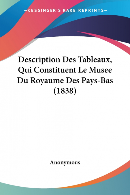 Description Des Tableaux, Qui Constituent Le Musee Du Royaume Des Pays-Bas (1838)
