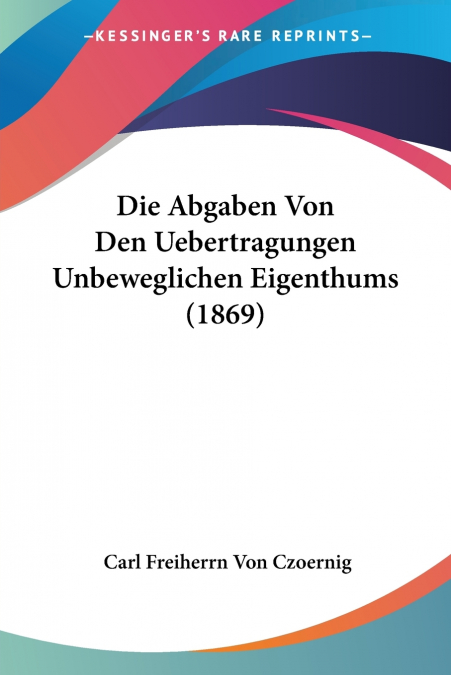 Die Abgaben Von Den Uebertragungen Unbeweglichen Eigenthums (1869)