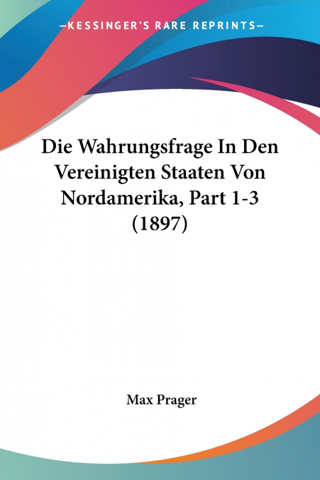 Die Wahrungsfrage In Den Vereinigten Staaten Von Nordamerika, Part 1-3 (1897)
