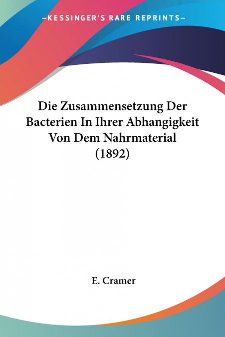 Die Zusammensetzung Der Bacterien In Ihrer Abhangigkeit Von Dem Nahrmaterial (1892)