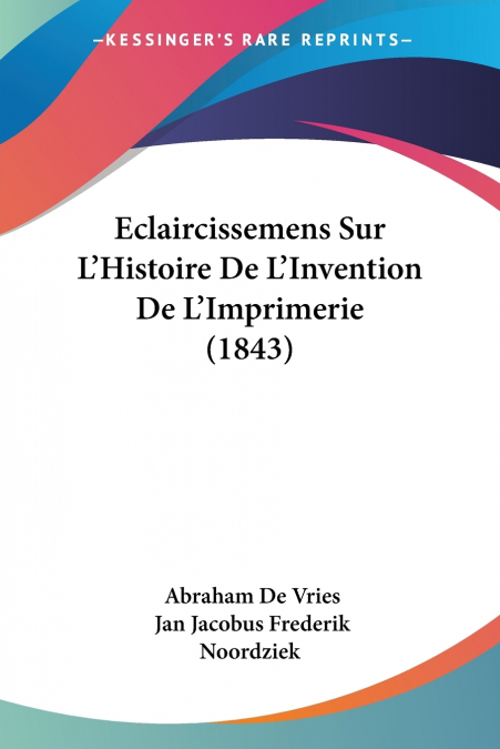 Eclaircissemens Sur L’Histoire De L’Invention De L’Imprimerie (1843)