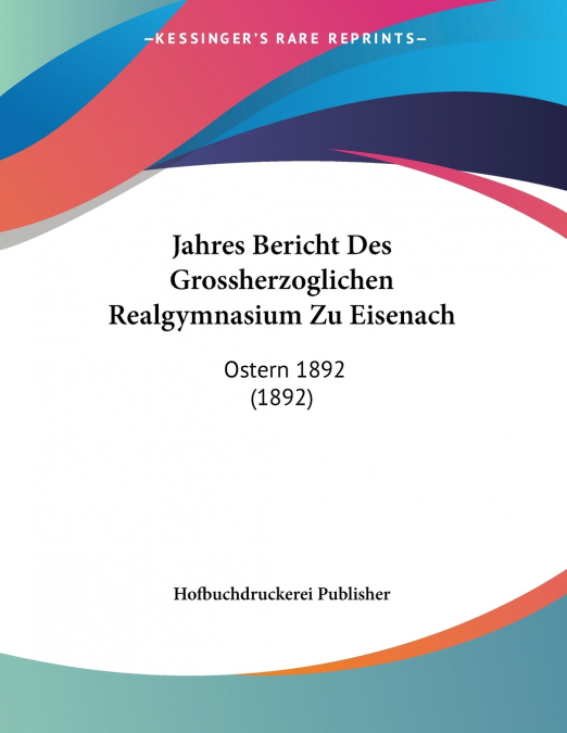 Jahres Bericht Des Grossherzoglichen Realgymnasium Zu Eisenach