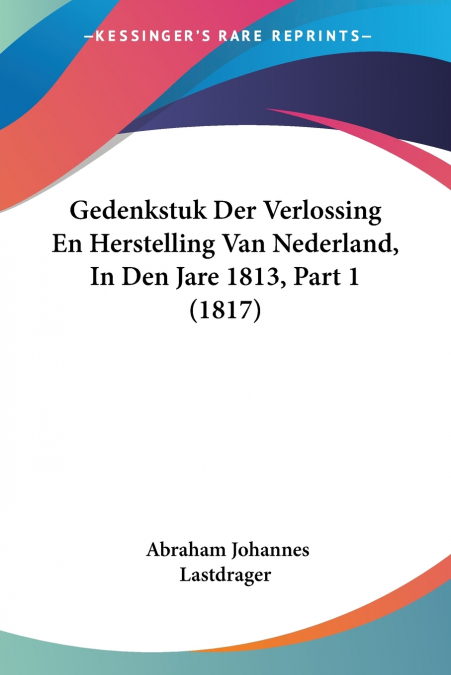 Gedenkstuk Der Verlossing En Herstelling Van Nederland, In Den Jare 1813, Part 1 (1817)