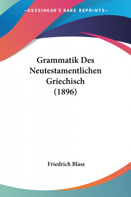 Grammatik Des Neutestamentlichen Griechisch (1896)