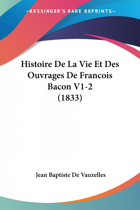 Histoire De La Vie Et Des Ouvrages De Francois Bacon V1-2 (1833)
