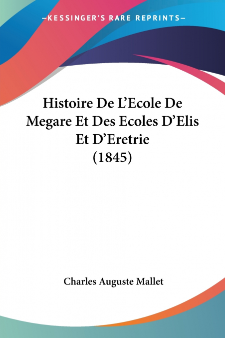 Histoire De L’Ecole De Megare Et Des Ecoles D’Elis Et D’Eretrie (1845)