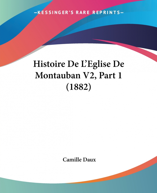 Histoire De L’Eglise De Montauban V2, Part 1 (1882)