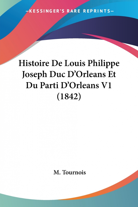 Histoire De Louis Philippe Joseph Duc D’Orleans Et Du Parti D’Orleans V1 (1842)