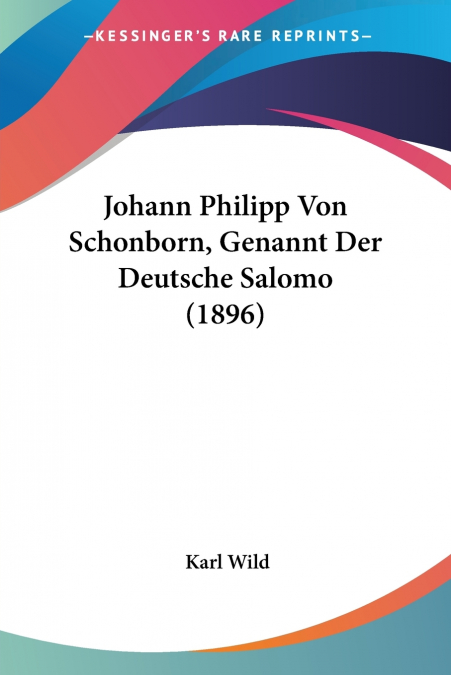 Johann Philipp Von Schonborn, Genannt Der Deutsche Salomo (1896)