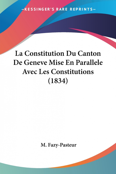 La Constitution Du Canton De Geneve Mise En Parallele Avec Les Constitutions (1834)