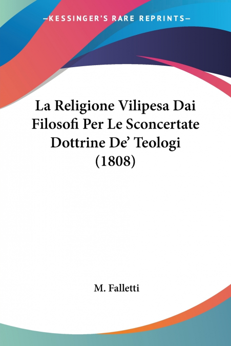 La Religione Vilipesa Dai Filosofi Per Le Sconcertate Dottrine De’ Teologi (1808)