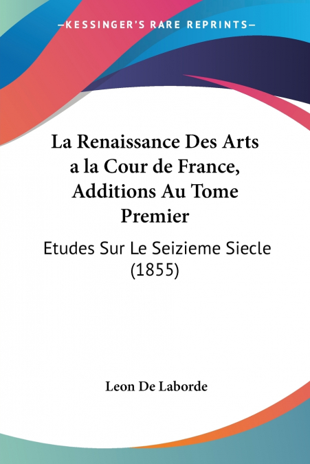 La Renaissance Des Arts a la Cour de France, Additions Au Tome Premier