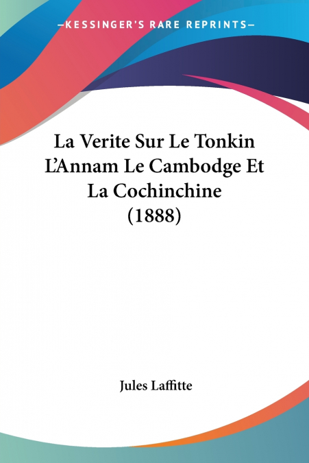 La Verite Sur Le Tonkin L’Annam Le Cambodge Et La Cochinchine (1888)