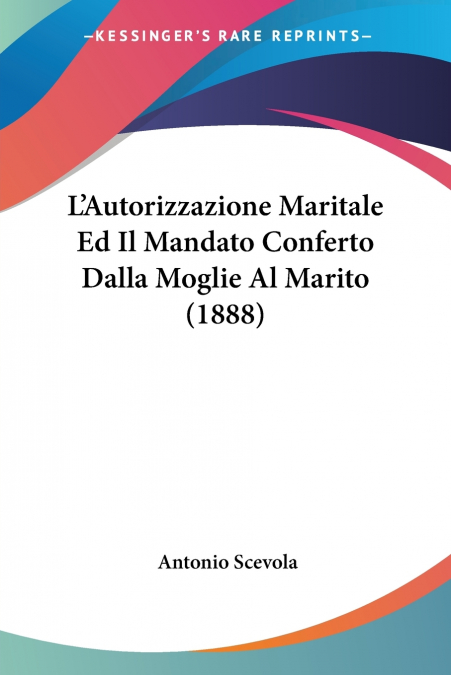 L’Autorizzazione Maritale Ed Il Mandato Conferto Dalla Moglie Al Marito (1888)