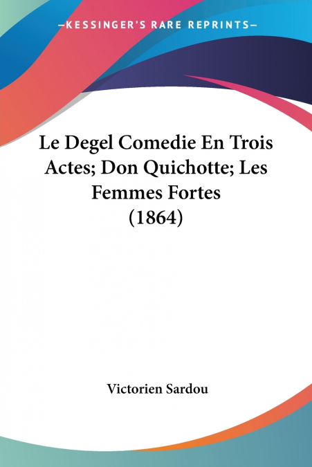 Le Degel Comedie En Trois Actes; Don Quichotte; Les Femmes Fortes (1864)