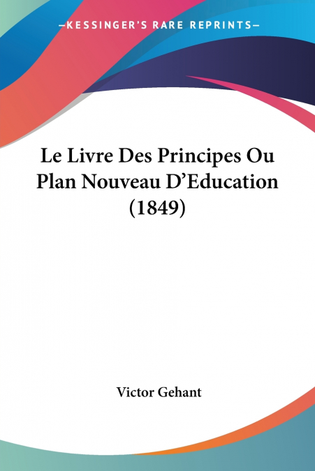 Le Livre Des Principes Ou Plan Nouveau D’Education (1849)