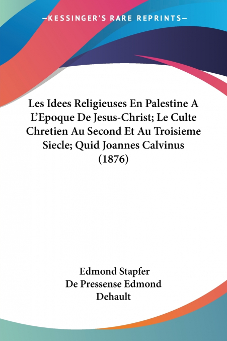 Les Idees Religieuses En Palestine A L’Epoque De Jesus-Christ; Le Culte Chretien Au Second Et Au Troisieme Siecle; Quid Joannes Calvinus (1876)
