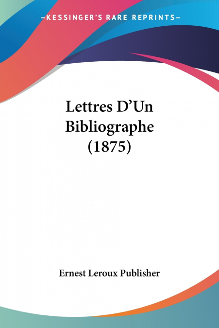 Lettres D’Un Bibliographe (1875)