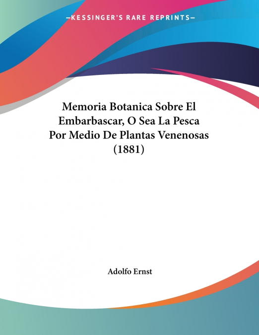Memoria Botanica Sobre El Embarbascar, O Sea La Pesca Por Medio De Plantas Venenosas (1881)