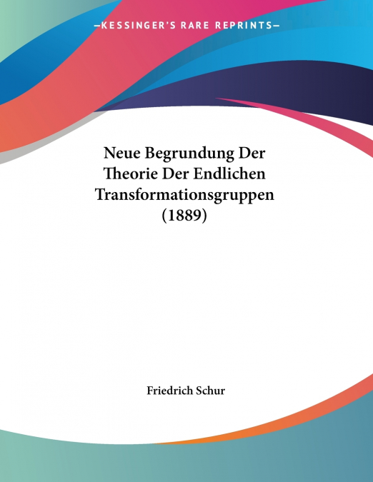 Neue Begrundung Der Theorie Der Endlichen Transformationsgruppen (1889)