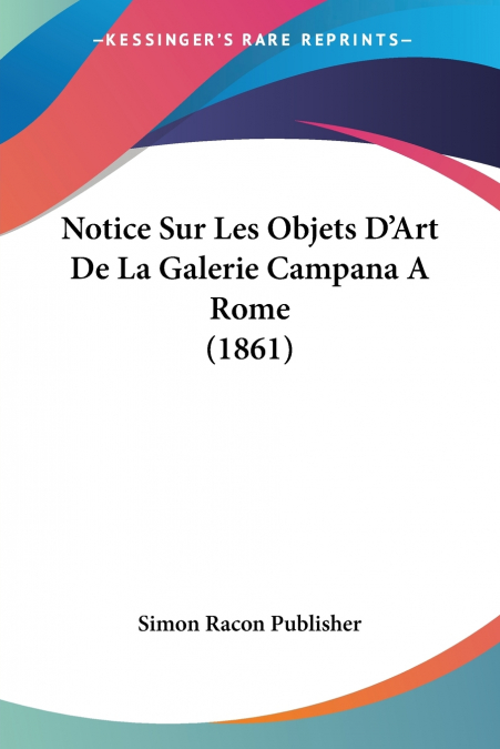 Notice Sur Les Objets D’Art De La Galerie Campana A Rome (1861)