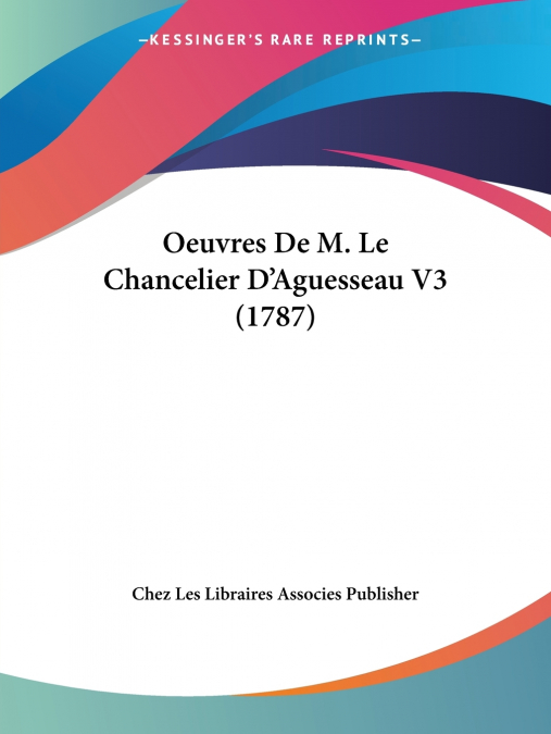Oeuvres De M. Le Chancelier D’Aguesseau V3 (1787)