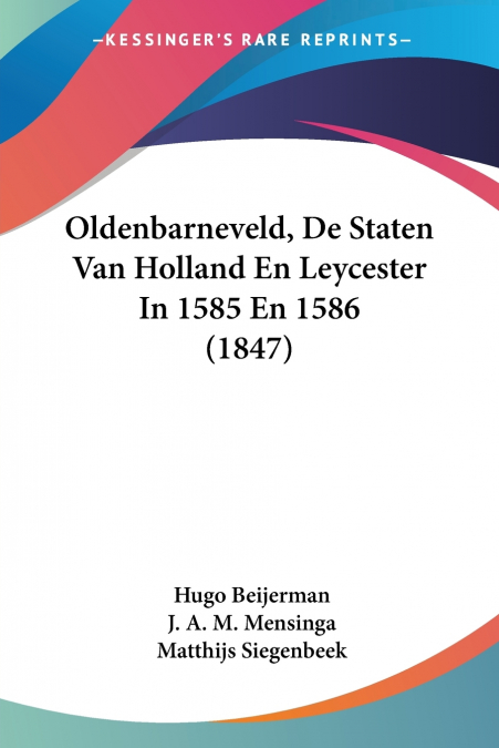 Oldenbarneveld, De Staten Van Holland En Leycester In 1585 En 1586 (1847)