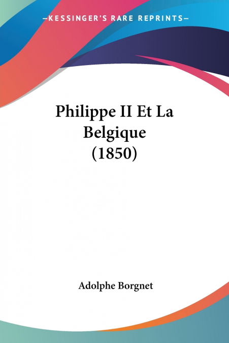 Philippe II Et La Belgique (1850)