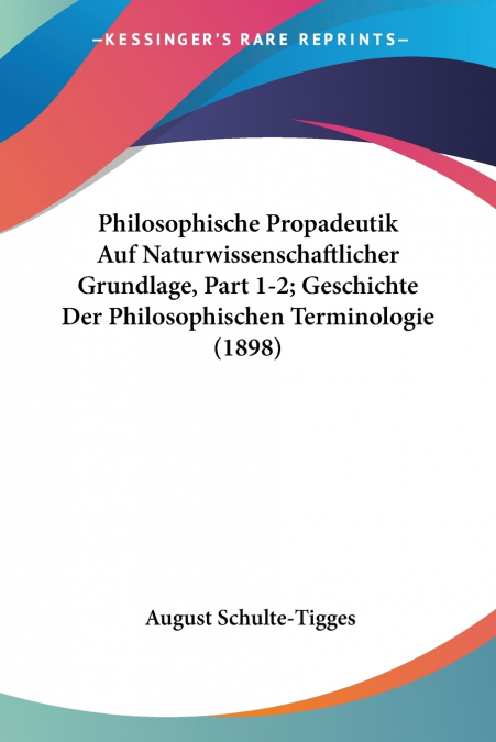 Philosophische Propadeutik Auf Naturwissenschaftlicher Grundlage, Part 1-2; Geschichte Der Philosophischen Terminologie (1898)