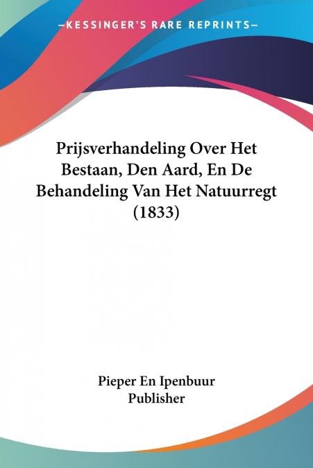 Prijsverhandeling Over Het Bestaan, Den Aard, En De Behandeling Van Het Natuurregt (1833)