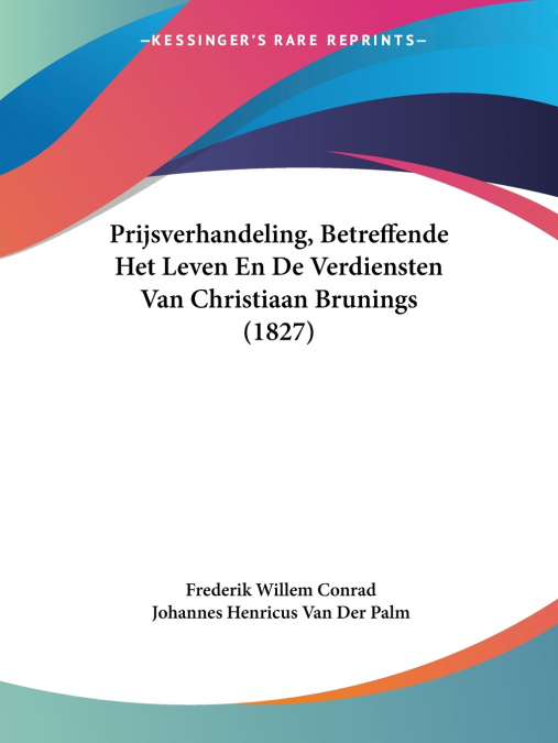 Prijsverhandeling, Betreffende Het Leven En De Verdiensten Van Christiaan Brunings (1827)