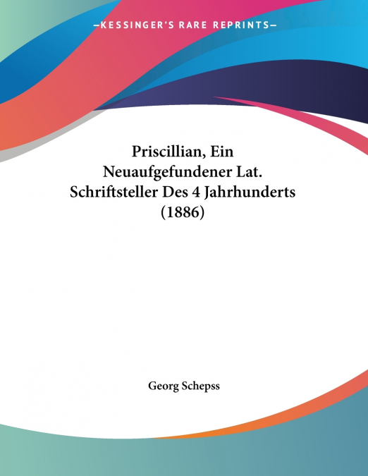 Priscillian, Ein Neuaufgefundener Lat. Schriftsteller Des 4 Jahrhunderts (1886)