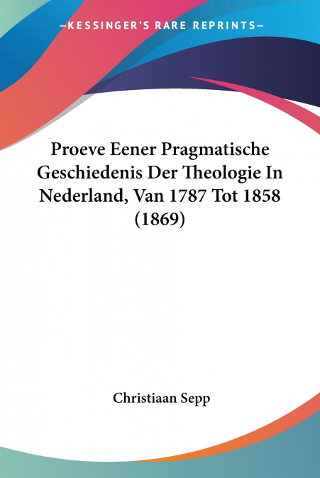 Proeve Eener Pragmatische Geschiedenis Der Theologie In Nederland, Van 1787 Tot 1858 (1869)