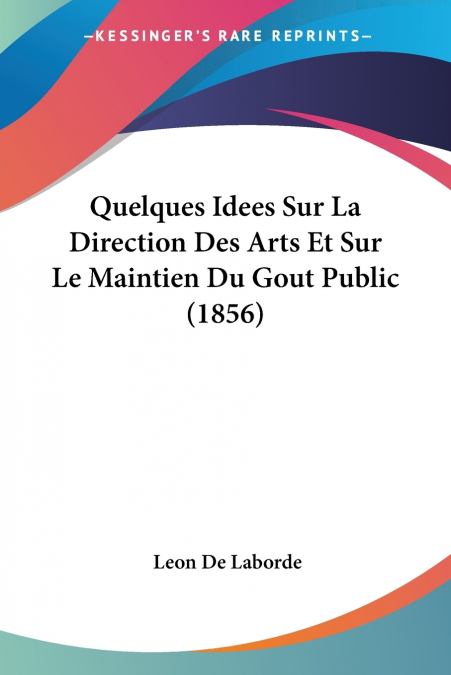 Quelques Idees Sur La Direction Des Arts Et Sur Le Maintien Du Gout Public (1856)