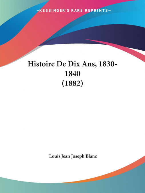 Histoire De Dix Ans, 1830-1840 (1882)