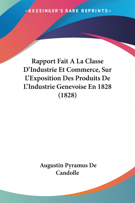 Rapport Fait A La Classe D’Industrie Et Commerce, Sur L’Exposition Des Produits De L’Industrie Genevoise En 1828 (1828)