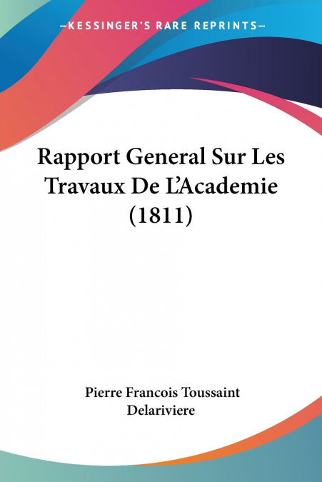 Rapport General Sur Les Travaux De L’Academie (1811)