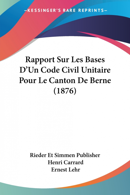 Rapport Sur Les Bases D’Un Code Civil Unitaire Pour Le Canton De Berne (1876)