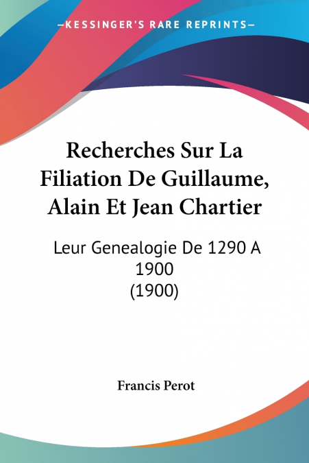 Recherches Sur La Filiation De Guillaume, Alain Et Jean Chartier