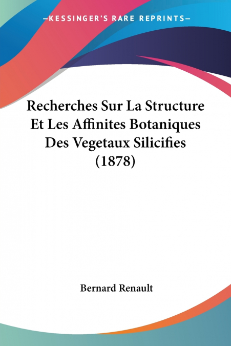 Recherches Sur La Structure Et Les Affinites Botaniques Des Vegetaux Silicifies (1878)