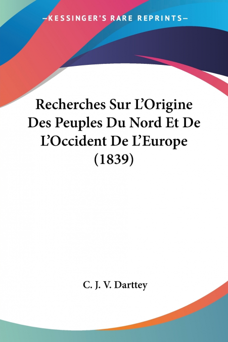 Recherches Sur L’Origine Des Peuples Du Nord Et De L’Occident De L’Europe (1839)